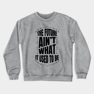 The future Ain't what it used to be Crewneck Sweatshirt